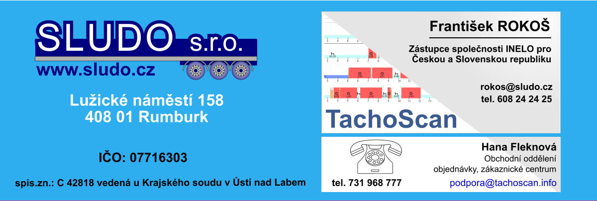 Zástupce společnosti INELO pro Českou a Slovenskou republiku František ROKOŠ                                                    rokos@sludo.cz TachoScan  tel. 608 24 24 25 Lužické náměstí 158 408 01 Rumburk IČO: 07716303 SLUDO s.r.o. www.sludo.cz spis.zn.: C 42818 vedená u Krajského soudu v Ústí nad Labem Obchodní oddělení objednávky, zákaznické centrum Hana Fleknová tel. 731 968 777 podpora@tachoscan.info